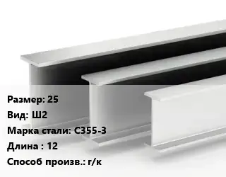 Двутавровая балка 25 Ш2 С355-3 L=12 г/к